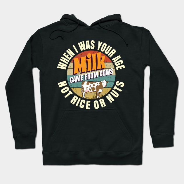 When I Was Your Age Milk Came From Cows Not Rice Or Nuts Hoodie by Crimsonwolf28